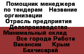 Помощник менеджера по тендерам › Название организации ­ Dia Service › Отрасль предприятия ­ Делопроизводство › Минимальный оклад ­ 30 000 - Все города Работа » Вакансии   . Крым,Бахчисарай